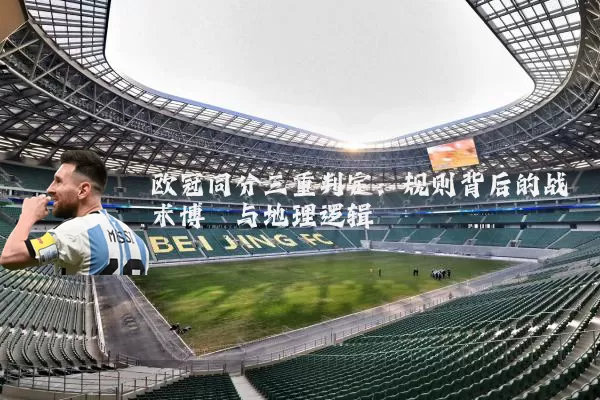 欧冠同分三重判定：规则背后的战术博弈与地理逻辑