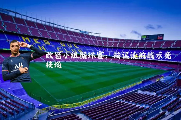 欧冠小组循环赛:被误读的战术竞技场