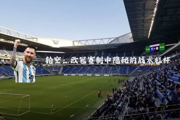 轮空：欧冠赛制中隐秘的战术杠杆