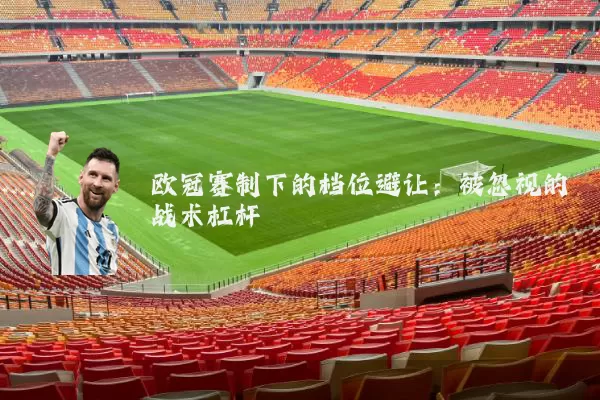 欧冠赛制下的档位避让:被忽视的战术杠杆