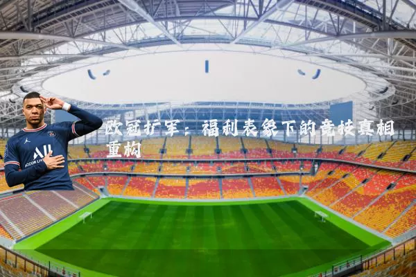 欧冠扩军:福利表象下的竞技真相重构